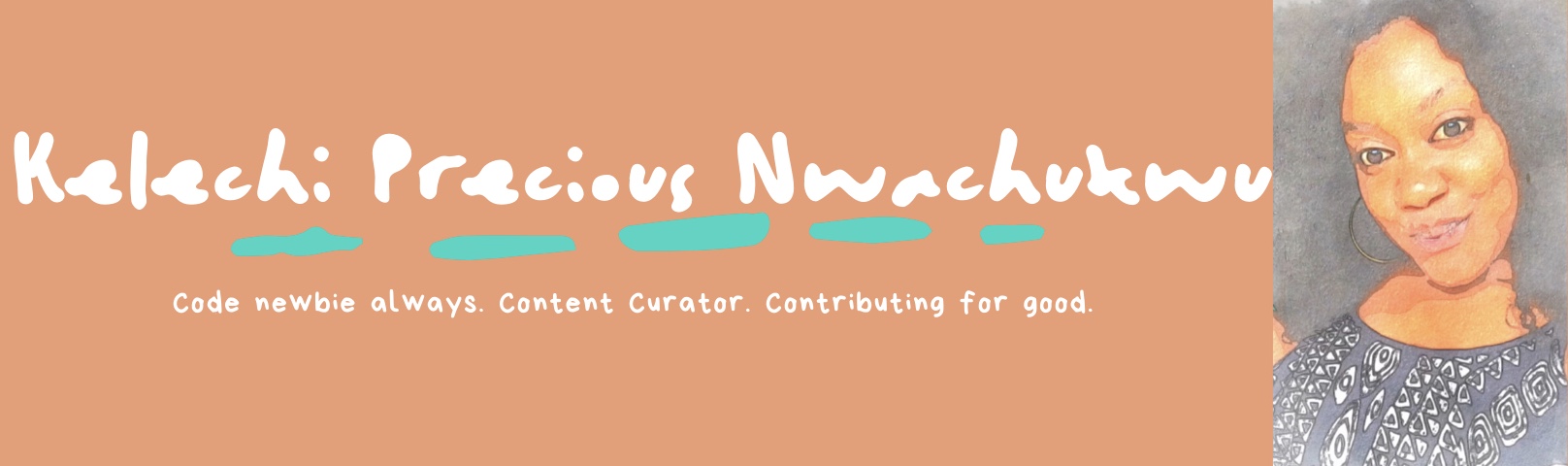 banner that says Kelechi Precious Nwachukwu - code newbie always. content curator. contributing for good alongside an oil paint illustration of Kelechi