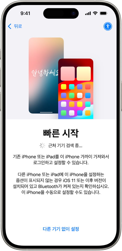 iPhone을 다른 iPhone 또는 iPad에 가까이 가져와서 설정하거나 다른 기기 없이 설정하는 옵션이 표시된 빠른 시작 화면.