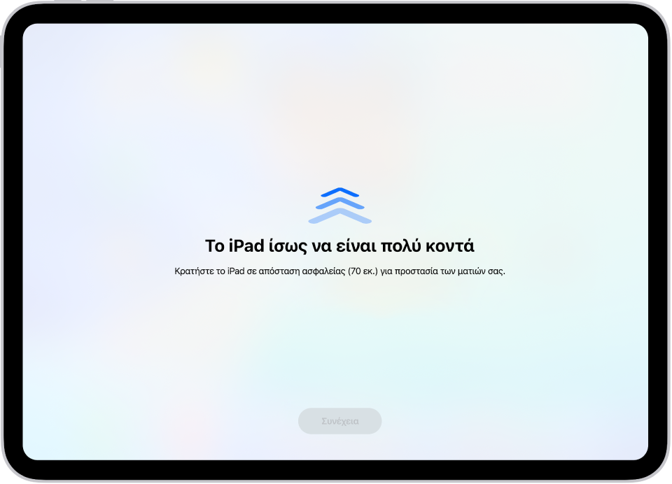 Μια οθόνη με προειδοποίηση ότι το iPad είναι πολύ κοντά και μια πρόταση να κρατήσετε το iPad σε απόσταση ασφαλείας. Όταν το iPad απομακρυνθεί, εμφανίζεται το κουμπί «Συνέχεια» στο κάτω μέρος, ώστε να μπορείτε να επιστρέψετε στην προηγούμενη οθόνη.