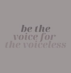 the words be the voice for the voiceless are in grey and black on a gray background