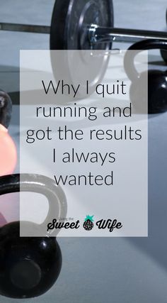 a barbell with the words why i quit running and got the results i always wanted