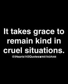 it takes grace to remain kind in cruel situations