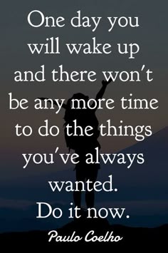 a person standing on top of a hill with the words, one day you will wake up and there won't be any time to do the things you've