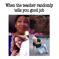 four different pictures with the words, when the teacher randomly tells you good job