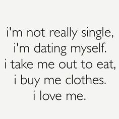 the words i'm not really single, i'm dating my self