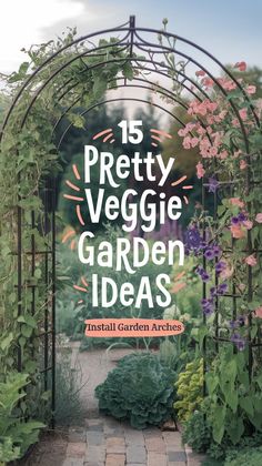 the cover of 15 pretty veggie garden ideas, including an arch with flowers and plants