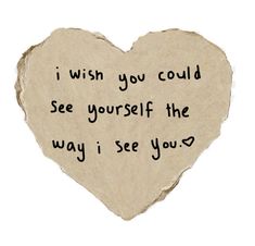 a heart shaped stone with the words i wish you could see yourself the way i see you
