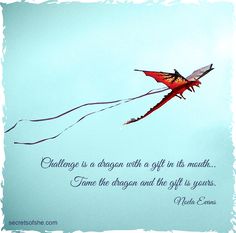 a red kite flying in the sky with a quote on it that says, challenge is a dragon with a gift in its mouth