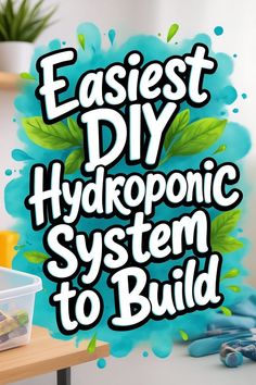 the words easy diy hydroponic system to build are in front of a blue background