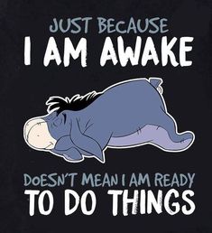 an image of a hippo with the words, just because i am awake doesn't mean i am ready to do things