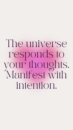 a quote that says the universe responds to your thoughts, manfest with intention on it