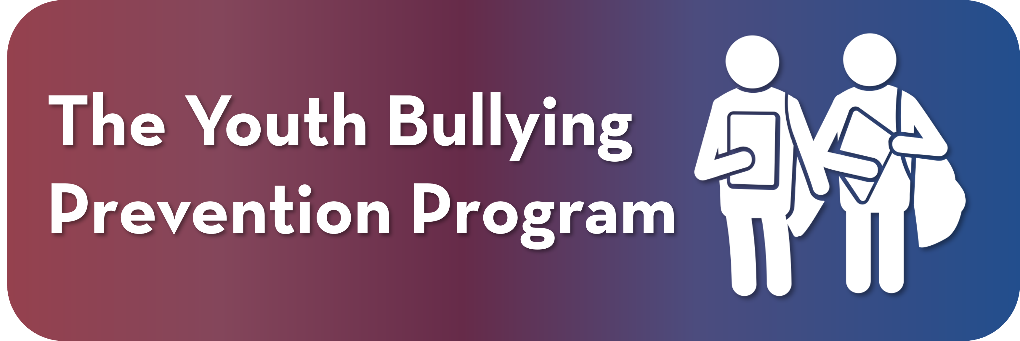 Graphic with a maroon‑to‑blue gradient background. White text on the left reads 'The Youth Bullying Prevention Program.' On the right is a white outline icon of two simplified human figures standing side by side, each holding books or folders and wearing backpacks.