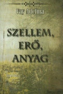 Vay Adelma - Szellem, erő, anyag