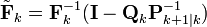 \tilde{\textbf{F}}_k = \textbf{F}_k^{-1} (\textbf{I} - \textbf{Q}_k \textbf{P}_{k+1|k}^{-1})