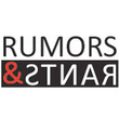 Rumors and Rants Rumors and Rants
