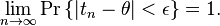 \lim_{n\to\infty}\Pr\left\{
\left|
t_n-\theta\right|<\epsilon
\right\}=1.