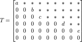 T=
\begin{bmatrix}
a & * & * & *& * & * & * & * & * \\
0 & 0 & b & * & * & * & * & * & * \\
0 & 0 & 0 & c & * & * & * & * & * \\
0 & 0 & 0 & 0 & 0 & 0 & d & * & * \\
0 & 0 & 0 & 0 & 0 & 0 & 0 & 0 & e \\
0 & 0 & 0 & 0 & 0 & 0 & 0 & 0 & 0
\end{bmatrix}