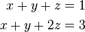 \begin{align}
x+y+z&=1\\
x+y+2z&=3
\end{align}