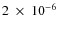 $2~\times~ 10^{-6}$